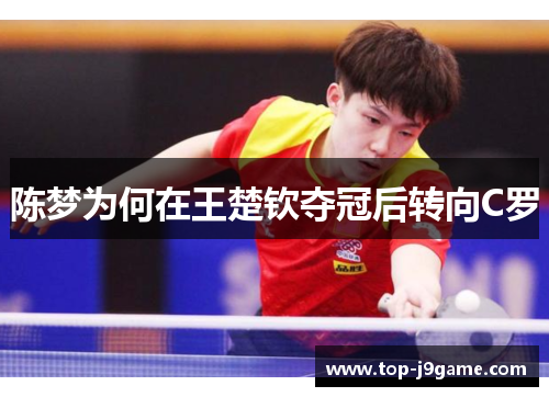 陈梦为何在王楚钦夺冠后转向C罗