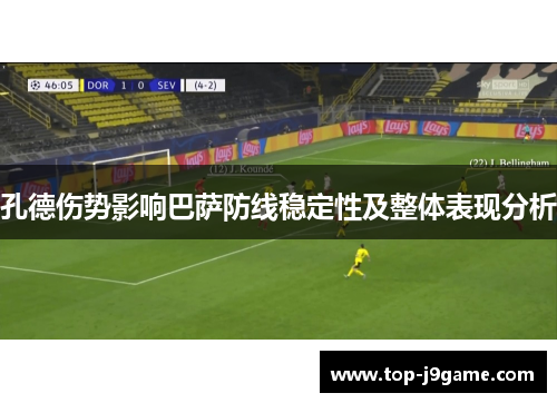 孔德伤势影响巴萨防线稳定性及整体表现分析