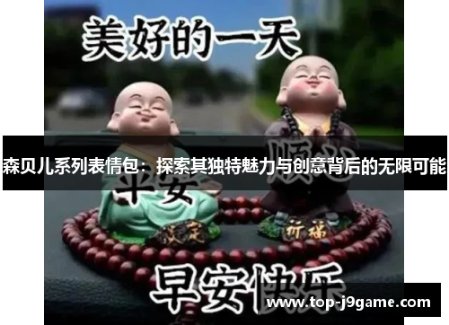 森贝儿系列表情包：探索其独特魅力与创意背后的无限可能